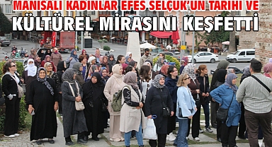 Manisalı Kadınlar Efes Selçuk’un Tarihi Ve Kültürel Mirasını Keşfetti