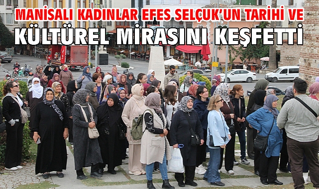 Manisalı Kadınlar Efes Selçuk’un Tarihi Ve Kültürel Mirasını Keşfetti