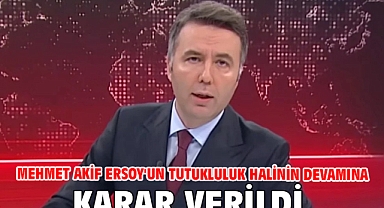 Mehmet Akif Ersoy'un tutukluluk halinin devamına karar verildi
