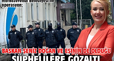 Merkezefendi Belediyesi'ne operasyon; Başkan Şeniz Doğan ve eşinin de olduğu şüphelilere gözaltı