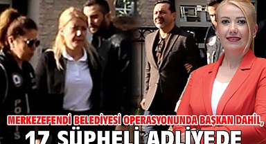 Merkezefendi Belediyesi operasyonunda başkan dahil, 17 şüpheli adliyede