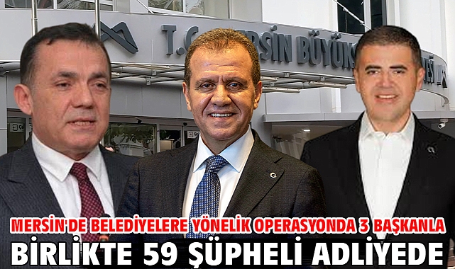 Mersin'de belediyelere yönelik operasyonda 3 başkanla birlikte 59 şüpheli adliyede