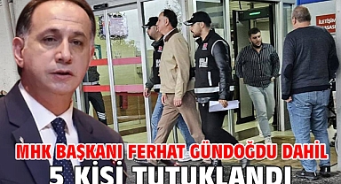 MHK Başkanı Ferhat Gündoğdu dahil 5 kişi tutuklandı