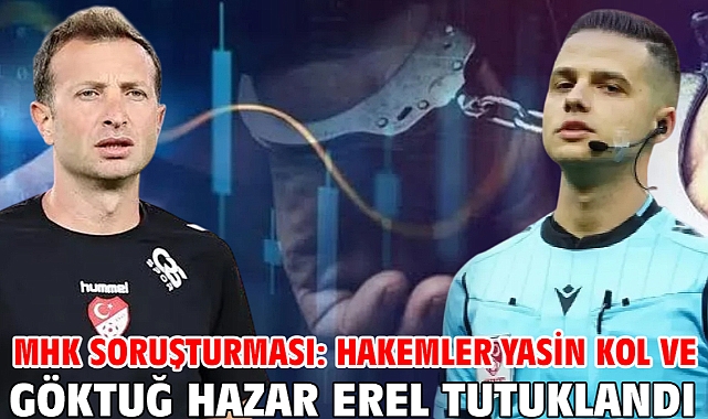 MHK soruşturması: Hakemler Yasin Kol ve Göktuğ Hazar Erel tutuklandı