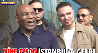 Mike Tyson İstanbul’a geldi