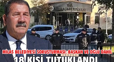 Milas Belediyesi soruşturması: Başkan ve oğlu dahil 18 kişi tutuklandı