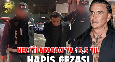 Necati Arabacı'ya 15,5 yıl hapis cezası