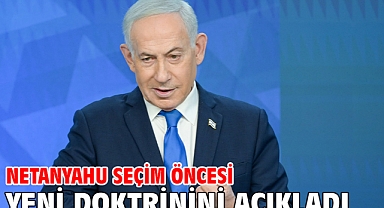 Netanyahu seçim öncesi yeni doktrinini açıkladı