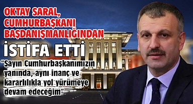 Oktay Saral, Cumhurbaşkanı Başdanışmanlığından istifa etti