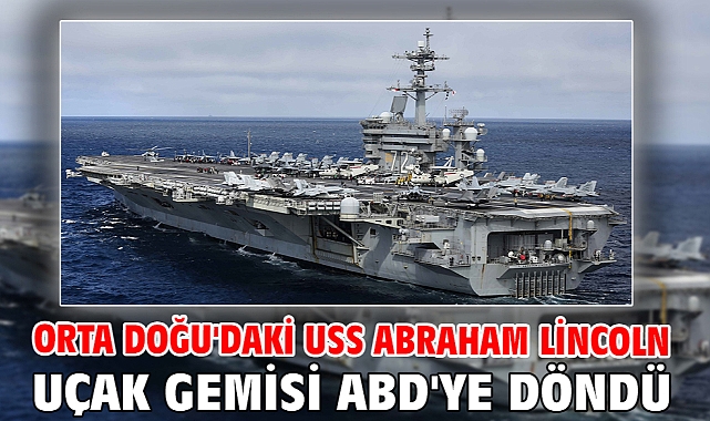 Orta Doğu'daki USS Abraham Lincoln uçak gemisi ABD'ye döndü