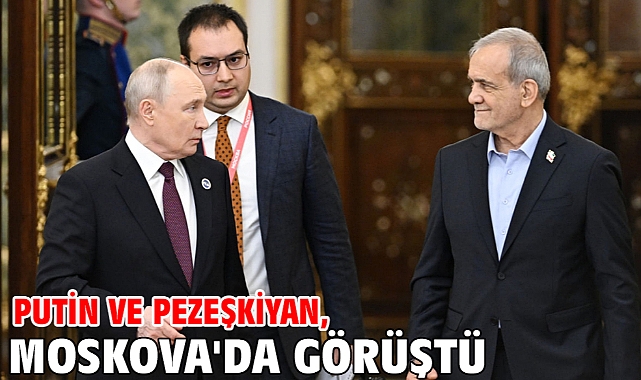 Putin ve Pezeşkiyan, Moskova'da görüştü