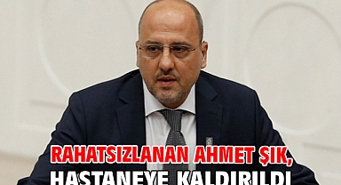 Rahatsızlanan Ahmet Şık, hastaneye kaldırıldı