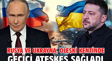 Rusya ve Ukrayna, Oleşki kentinde geçici ateşkes sağladı