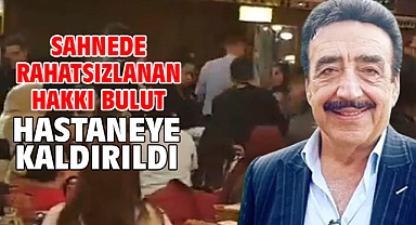 Sahnede rahatsızlanan Hakkı Bulut hastaneye kaldırıldı