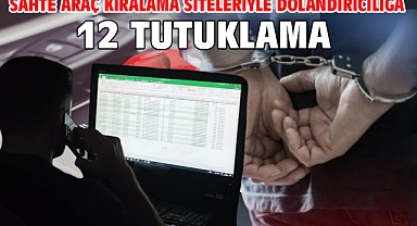 Sahte araç kiralama siteleriyle dolandırıcılığa 12 tutuklama
