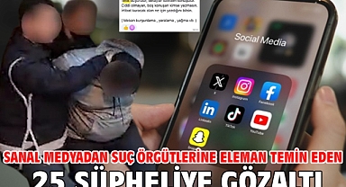Sanal medyadan suç örgütlerine eleman temin eden 25 şüpheliye gözaltı
