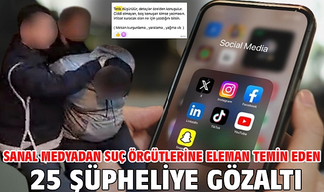 Sanal medyadan suç örgütlerine eleman temin eden 25 şüpheliye gözaltı