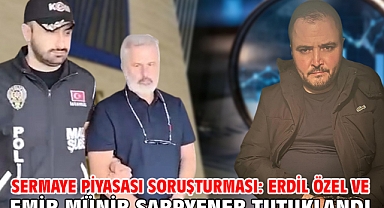 Sermaye piyasası soruşturması: Erdil Özel ve Emir Münir Sarpyener tutuklandı 