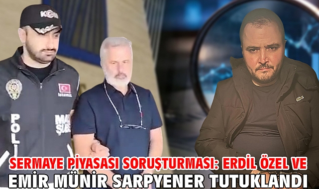 Sermaye piyasası soruşturması: Erdil Özel ve Emir Münir Sarpyener tutuklandı