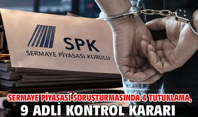 Sermaye piyasası soruşturmasında 4 tutuklama, 9 adli kontrol kararı
