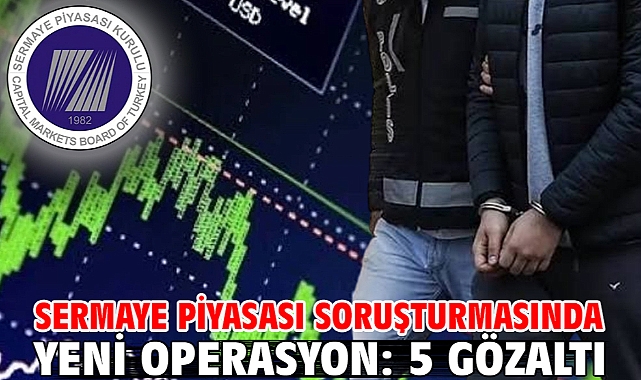 Sermaye piyasası soruşturmasında yeni operasyon: 5 gözaltı