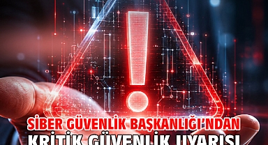 Siber Güvenlik Başkanlığı’ndan kritik güvenlik uyarısı