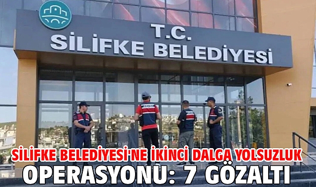 Silifke Belediyesi'ne ikinci dalga yolsuzluk operasyonu: 7 gözaltı