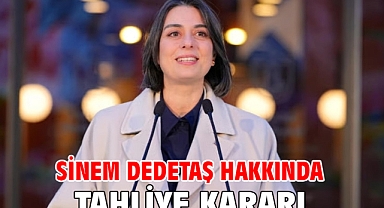 Sinem Dedetaş hakkında tahliye kararı