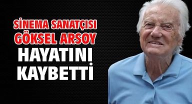 Sinema sanatçısı Göksel Arsoy hayatını kaybetti
