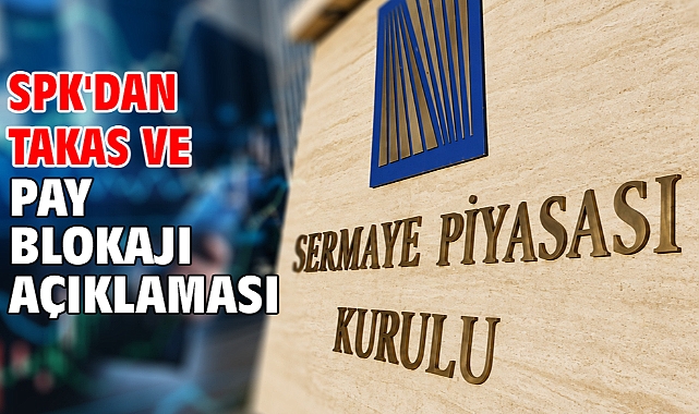 SPK'dan takas ve pay blokajı açıklaması
