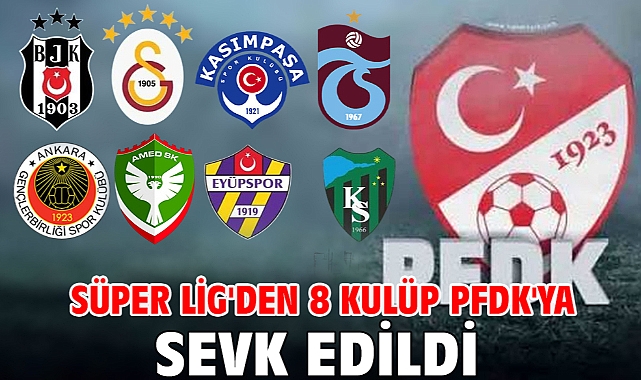 Süper Lig'den 8 kulüp PFDK'ya sevk edildi