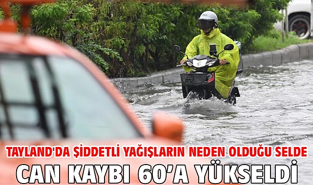 Tayland'da şiddetli yağışların neden olduğu selde can kaybı 60’a yükseldi