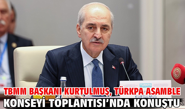 TBMM Başkanı Kurtulmuş, TÜRKPA Asamble Konseyi Toplantısı’nda konuştu