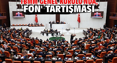 TBMM Genel Kurulu'nda, 'Fon' tartışması