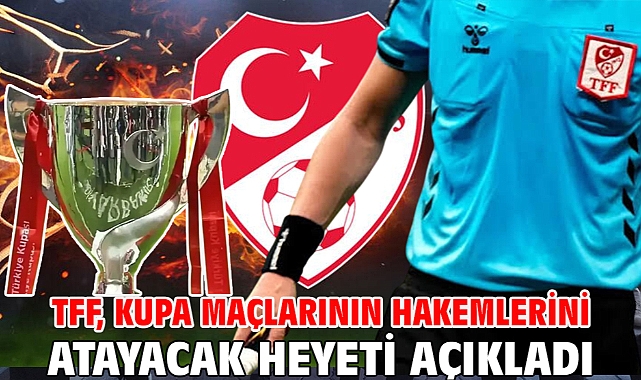 TFF, kupa maçlarının hakemlerini atayacak heyeti açıkladı