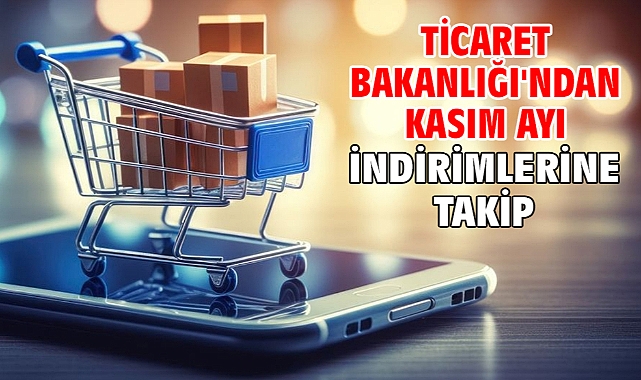 Ticaret Bakanlığı'ndan kasım ayı indirimlerine takip
