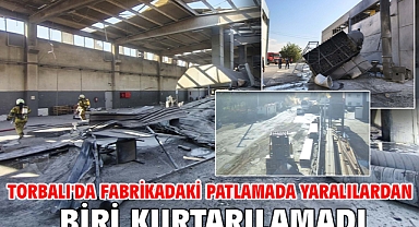Torbalı'da fabrikadaki patlamada yaralılardan biri kurtarılamadı
