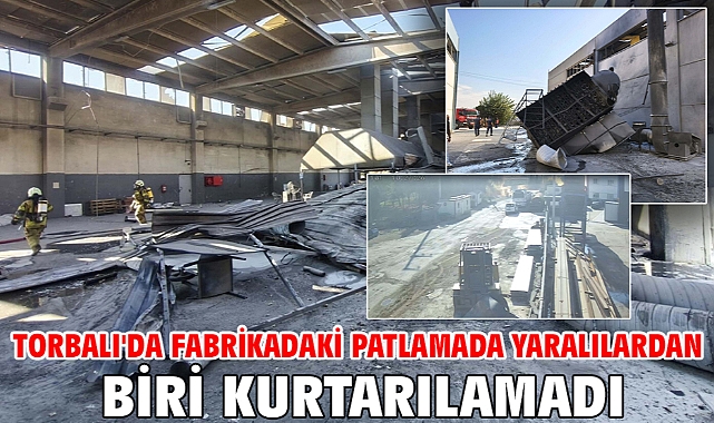 Torbalı'da fabrikadaki patlamada yaralılardan biri kurtarılamadı