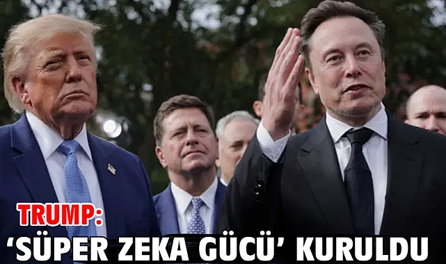 Trump: ‘Süper Zeka Gücü’ kuruldu
