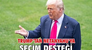 Trump’tan Netanyahu’ya seçim desteği