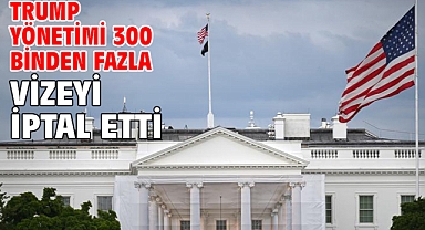 Trump yönetimi 300 binden fazla vizeyi iptal etti