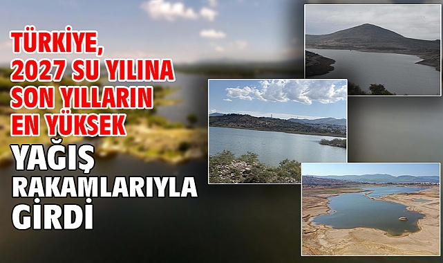 Türkiye, 2027 su yılına son yılların en yüksek yağış rakamlarıyla girdi