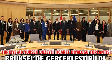 Türkiye-AB Yüksek Düzeyli Ticaret Diyaloğu Toplantısı Brüksel’de gerçekleştirildi