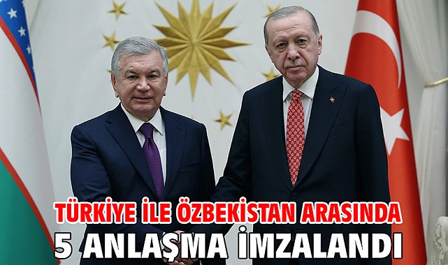 Türkiye ile Özbekistan arasında 5 anlaşma imzalandı