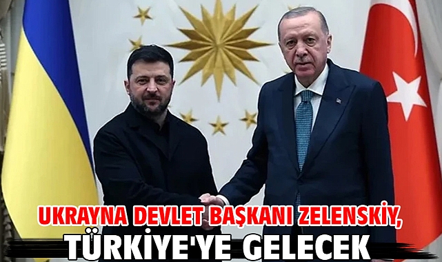 Ukrayna Devlet Başkanı Zelenskiy, Türkiye'ye gelecek