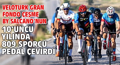 Veloturk Gran Fondo Çeşme by Salcano’nun 10’uncu yılında 809 sporcu pedal çevirdi