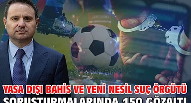 Yasa dışı bahis ve yeni nesil suç örgütü soruşturmalarında 150 gözaltı