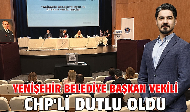 Yenişehir Belediye Başkan Vekili CHP'li Dutlu oldu