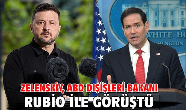 Zelenskiy, ABD Dışişleri Bakanı Rubio ile görüştü
