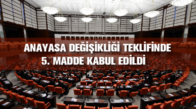 Anayasa değişikliği teklifinde 5. madde kabul edildi